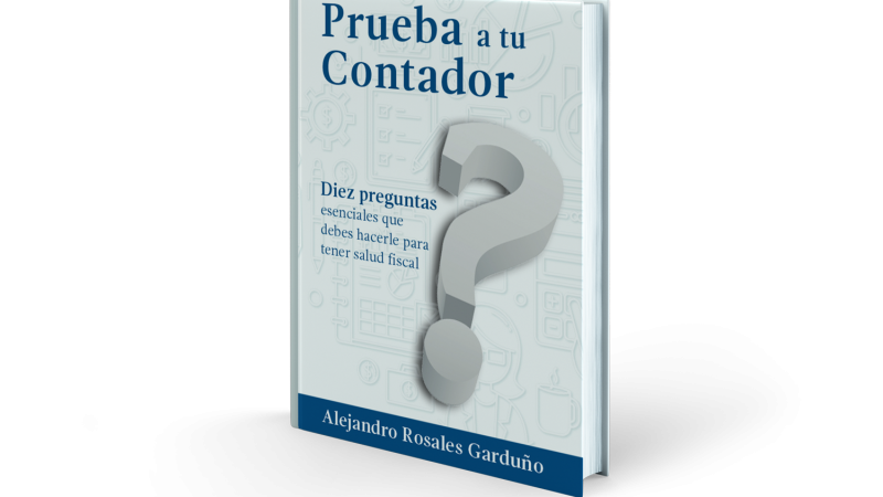 Prueba a tu contador. Por: Alejandro Rosales Garduño